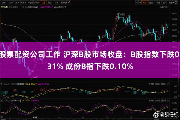 股票配资公司工作 沪深B股市场收盘：B股指数下跌0.31% 成份B指下跌0.10%